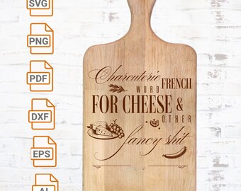 May include: A wooden chopping board with the text "Charcuterie French Word For Cheese & Other Fancy Shit" engraved on it. The board has a handle and is decorated with a drawing of cheese, grapes, and a sausage.
