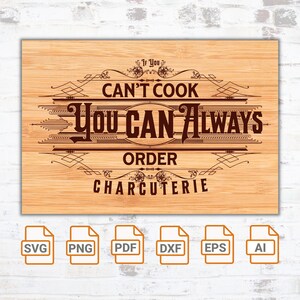May include: A wooden chopping board with a brown background and a vintage-style design. The text reads "If You Can't Cook You Can Always Order Charcuterie". The image also includes icons for SVG, PNG, PDF, DXF, EPS, and AI file formats.