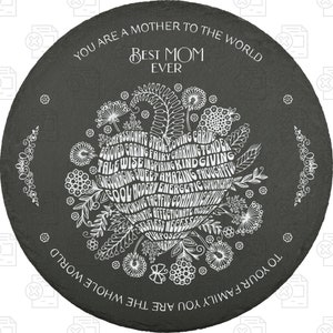 May include: A black slate round coaster with white text that reads "You are a mother to the world. Best Mom Ever." The text is surrounded by a white floral design.