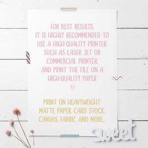 May include: A pink and white printable sign with the text "FOR BEST RESULTS. IT IS HIGHLY RECOMMENDED TO USE A HIGH-QUALITY PRINTER. SUCH AS LASER JET OR COMMERCIAL PRINTER. AND PRINT THE FILE ON A HIGH-QUALITY PAPER PRINT ON HEAVYWEIGHT MATTE PAPER. CARD STOCK. CANVAS. FABRIC AND MORE... Sweet"