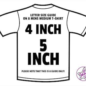 May include: A black and white illustration of a t-shirt with the text "LETTER SIZE GUIDE ON A MENS MEDIUM T-SHIRT 4 INCH 5 INCH PLEASE NOTE THAT THIS IS A GUIDE ONLY!"