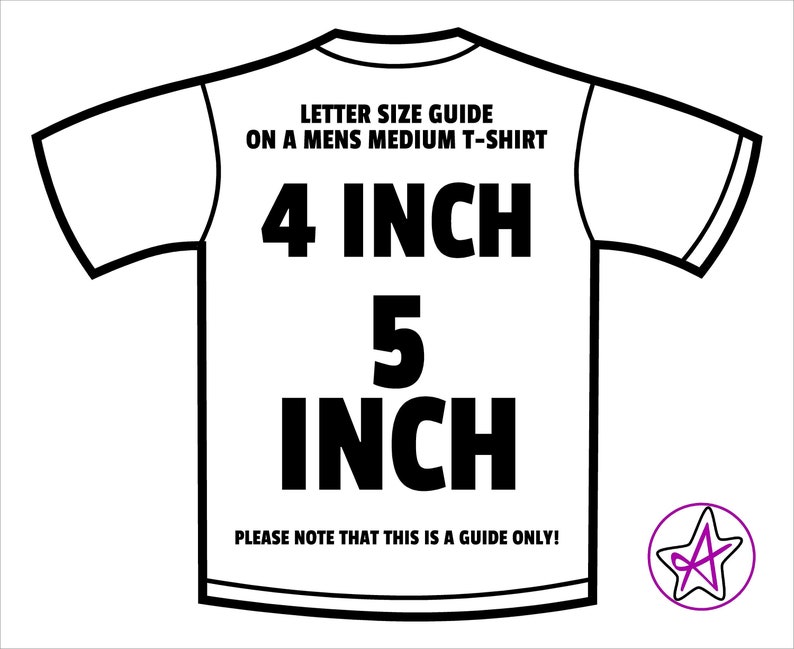 May include: A black and white illustration of a t-shirt with the text "LETTER SIZE GUIDE ON A MENS MEDIUM T-SHIRT 4 INCH 5 INCH PLEASE NOTE THAT THIS IS A GUIDE ONLY!"