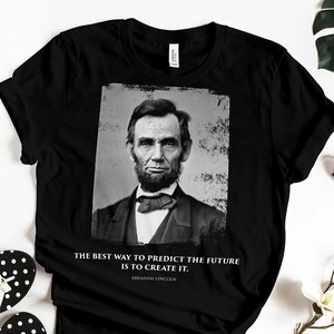 Abraham Lincoln Inspiration Quote T Shirt, Best Way To Predict The Future Is To Create It, Motivational Shirt, Abraham Lincoln Shirt