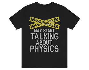 May include: Black t-shirt with yellow warning tape graphic that says "WARNING MAY START TALKING ABOUT PHYSICS".