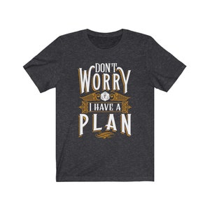 Don&#39;t Worry I Have A Plan Men/Unisex T-Shirt