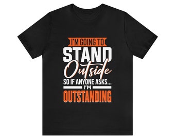 Funny Sarcasm Tshirt, I'm Outstanding Sarcastic Tee, Funny Saying Tee Shirt