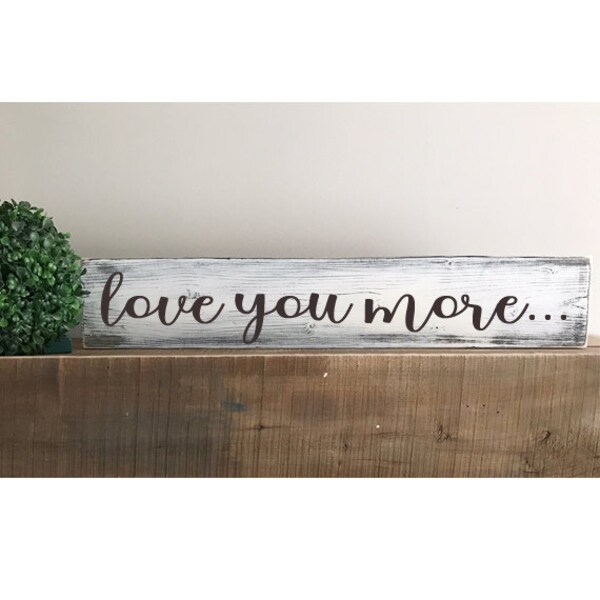 love you more - Love Sign - Housewarming Gift - Wedding Gift - Rustic Sign - Farmhouse Style -Distressed Sign 24" x 4 1/2"" Sign