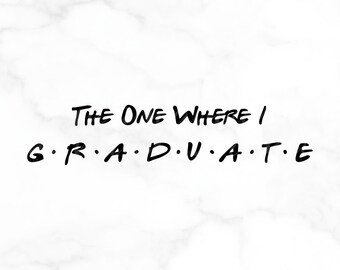 SVG FILE, Graphic Art Digital File, The One Where I Graduate, Friends Theme, DIY - Shirt, Bag, Decor, Be Creative!