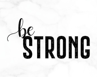 SVG FILE, Graphic Art Digital File, Be Strong, DIY - Shirt, Bag, Decor, Be Creative!