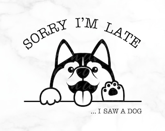 SVG FILE, Graphic Art Digital File, Sorry I'm Late I Saw a Dog, DIY - Shirt, Bag, Decor, Be Creative!