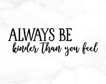 SVG FILE, Graphic Art Digital File, Always Be Kinder Than You Feel, DIY - Shirt, Bag, Decor, Be Creative!