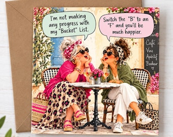 May include: A square greeting card featuring two women sitting at a cafe table with wine glasses. One says, I'm not making any progress with my Bucket List. The other replies, Switch the B to an F and you'll be much happier. They wear headscarves, sunglasses, and casual clothing.
