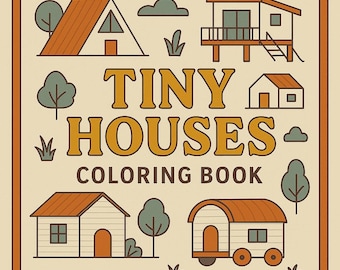 Tiny Houses Coloring Book – Cozy Cabin and Cottage Printables | Off-Grid, Rustic and Whimsical Designs for Adults | Instant Download PDF