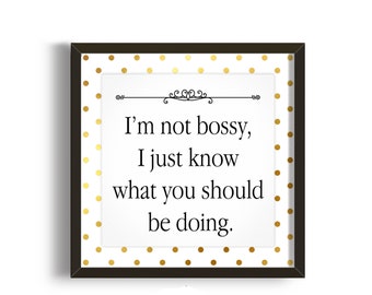I'm not bossy i just know what you should be doing poster, home office decor, dorm decor, gold art printable