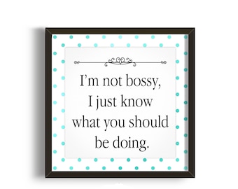 I'm not bossy i just know what you should be doing poster, home office decor, dorm decor, teal art printable