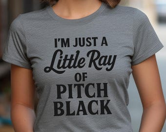 I’m Just a Little Ray of Pitch Black Shirt – Funny Dark Humor Sarcastic Quote Tee