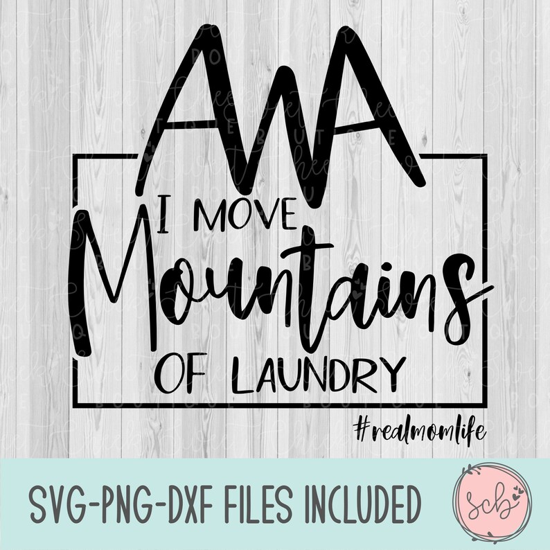May include: Black and white graphic design with the text "I Move Mountains of Laundry" in a rectangular frame. The word "Mountains" is the largest text. The text "#realmomlife" is below the text. The words "SVG-PNG-DXF FILES INCLUDED" are at the bottom.