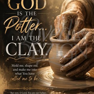 Puede incluir: Una impresión artística digital con el texto "GOD IS THE Potter... I AM THE CLAY." La imagen muestra manos moldeando arcilla en un torno de alfarero. También se incluye el texto "Mold me, shape me, and make me into what You have called me to be."