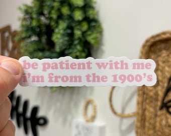 May include: A pink and white sticker with the text "be patient with me i'm from the 1900's"