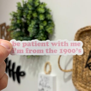 be patient with me i'm from the 1900s sticker, millennial sticker, funny sticker