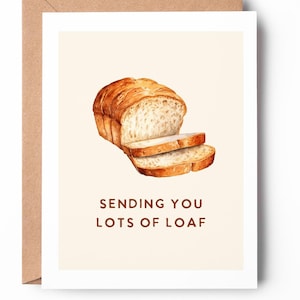 May include: A greeting card with a watercolor illustration of a loaf of bread and the text "Sending you lots of loaf".