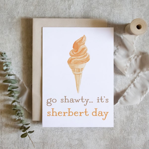 go shawty it's sherbert day, funny birthday card for friend, cute birthday ice cream card, birthday card / SKU: LNOS51