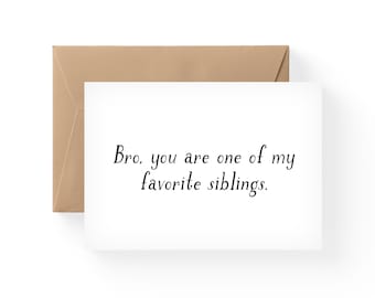 May include: A white card with black text that reads "Bro, you are one of my favorite siblings."