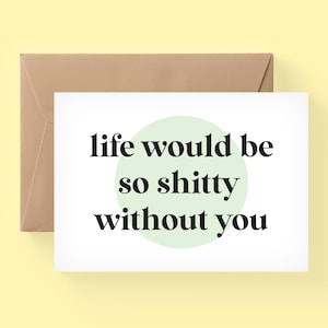 la vie serait tellement merdique sans votre carte, carte vous manquez, carte meilleur ami, carte de remerciement, carte permet de sortir / SKU : ffollie46
