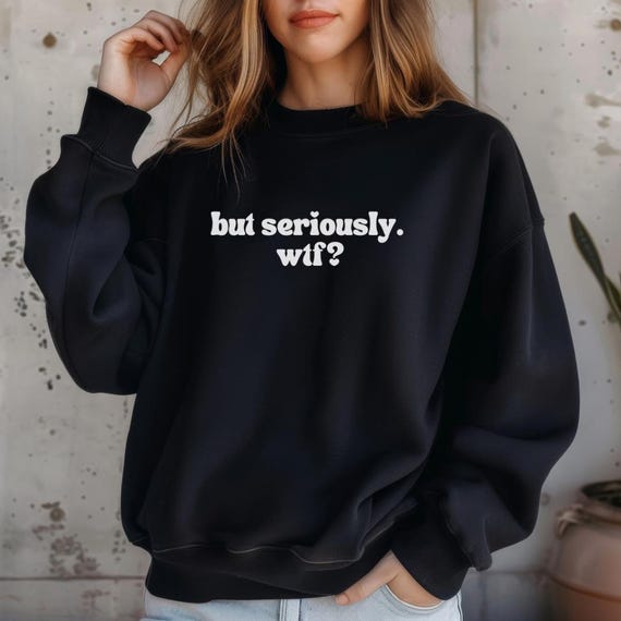 Witty Sweatshirt – 'but seriously. wtf?' Graphic Crewneck