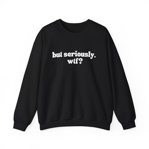 Witty Sweatshirt – 'but seriously. wtf?' Graphic Crewneck image 2