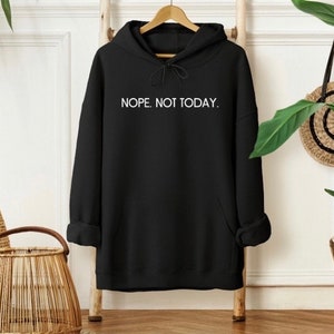 Nope hoodie, nope not today hoodie, not today, nope shirt, funny hoodie, funny shirt gift, funny sarcastic hoodie, hoodie gift, sarcastic