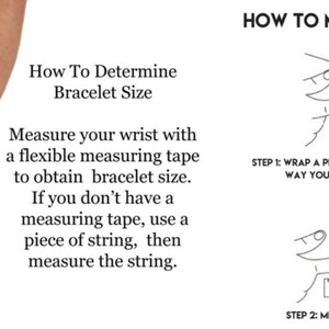 May include: Diagram showing how to measure your wrist for a bracelet.  Use a flexible measuring tape or a piece of string to measure your wrist.  Then measure the string with a ruler.