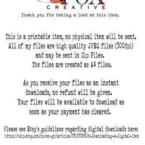 May include: Text-based image with a red fox illustration and the words "Tracie Fox Creative". The text reads: "This is a printable item, no physical item will be sent. All of my files are high quality JPEG files (300dpi) and may be sent in Zip Files. The files are created as A4 files. As you receive your files as an instant downloads, no refund will be given. Your files will be available to download as soon as your payment has cleared. Please see Etsy's guidelines regarding digital downloads here: https://help.etsy.com/hc/en-gb/articles/115013328108-Downloading-a-Digital-Item If you still have any problems with your download, please contact me."