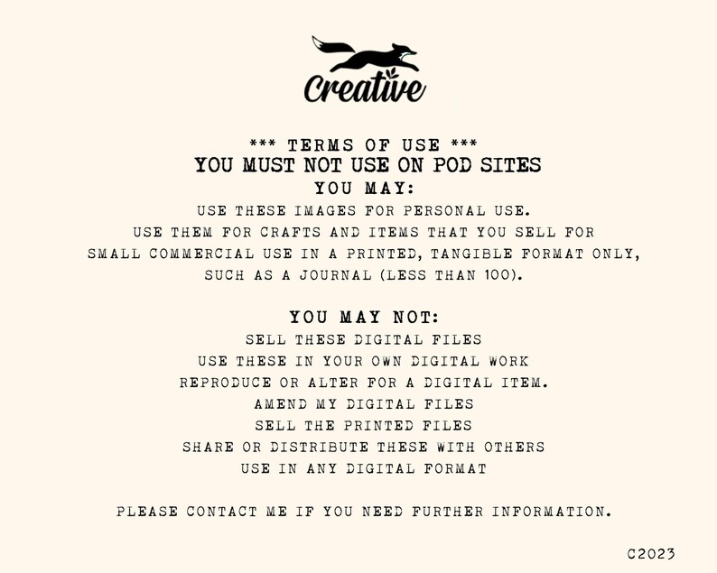 May include: Terms of use for digital images. You may use these images for personal use and for crafts and items that you sell for small commercial use in a printed, tangible format only, such as a journal (less than 100). You may not sell these digital files, use them in your own digital work, reproduce or alter for a digital item, amend my digital files, sell the printed files, share or distribute these with others, or use in any digital format. Please contact me if you need further information. &copy;2023