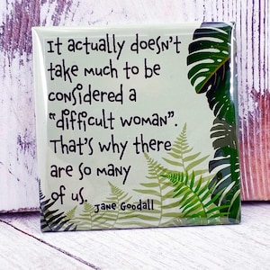 Feminist Magnet: difficult women, jane goodall, environmental art, flowers and foliage
