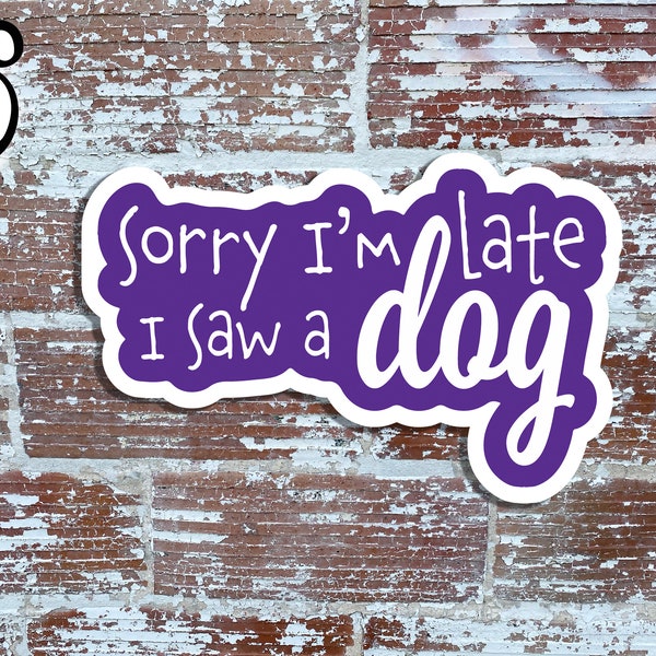 Sorry I'm late I saw a dog sticker, decal for laptop, dog sticker, animal lover gift, decal for iphone, sticker for ipad, dog mom, planner