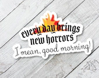 every day brings new horrors, laminated sticker, waterproof fire sticker, laptop decal, planner sticker, hydro flask sticker, good morning