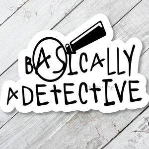 May include: A white sticker with black text that reads "Basically a Detective" with a magnifying glass icon.