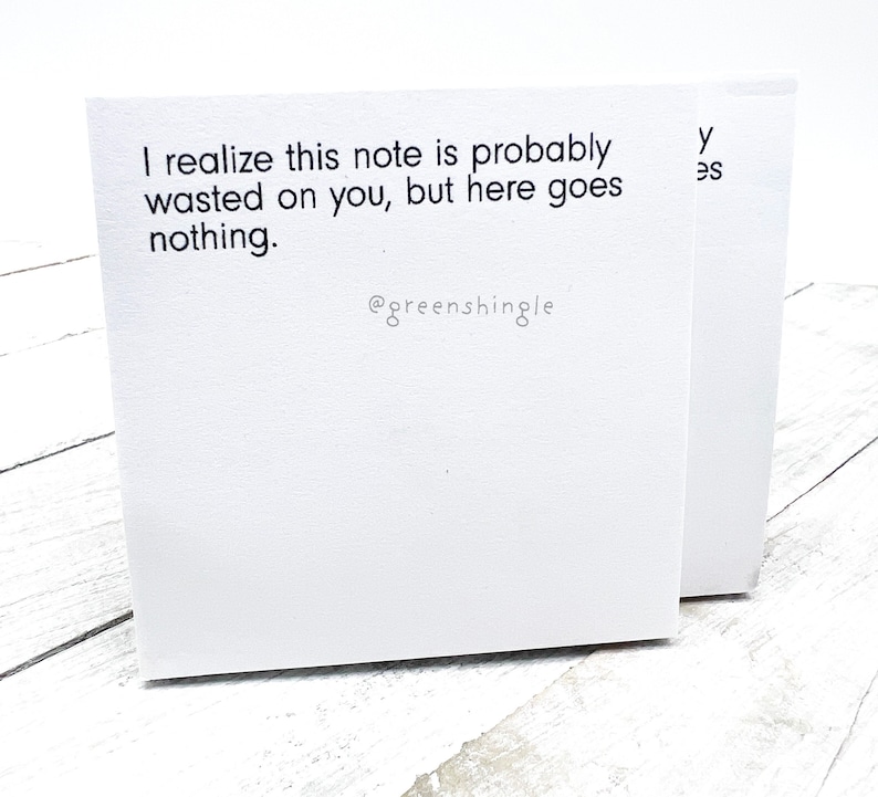 I realize this note is probably wasted on you, but here goes nothing sticky note.