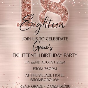 May include: A rose gold glitter invitation for an 18th birthday party. The invitation features the number 18 in large, glittery font with the word "Eighteen" written underneath. The invitation also includes the text "Join us to celebrate Grace's Eighteenth Birthday Party on 22nd August 2024 from 7:30pm at The Village Hotel Bromborough. R.S.V.P Grace - 077123456789."