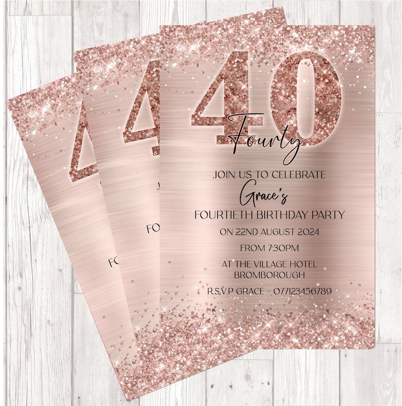 May include: A rose gold glitter birthday invitation with the number 40 in large, glittery font. The text "Fourty" is written in cursive below the number. The invitation reads "Join us to celebrate Grace's Fourtieth Birthday Party on 22nd August 2024 from 7:30pm at The Village Hotel Bromborough. RSVP Grace - 077123456789."