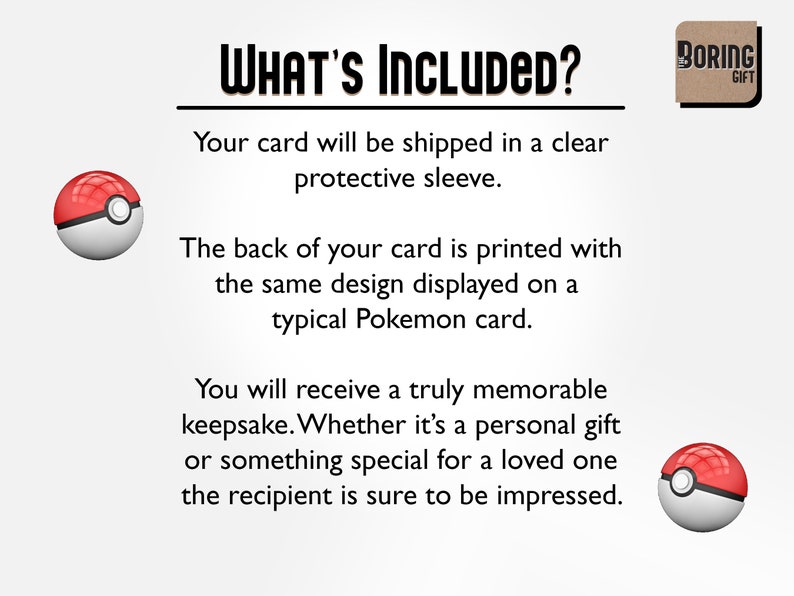 May include: A white and red Pokemon card with the text "WHAT'S INCLUDED?" and "BORING GIFT" in the background. The text explains that the card will be shipped in a protective sleeve and that the back of the card is printed with the same design as a typical Pokemon card.