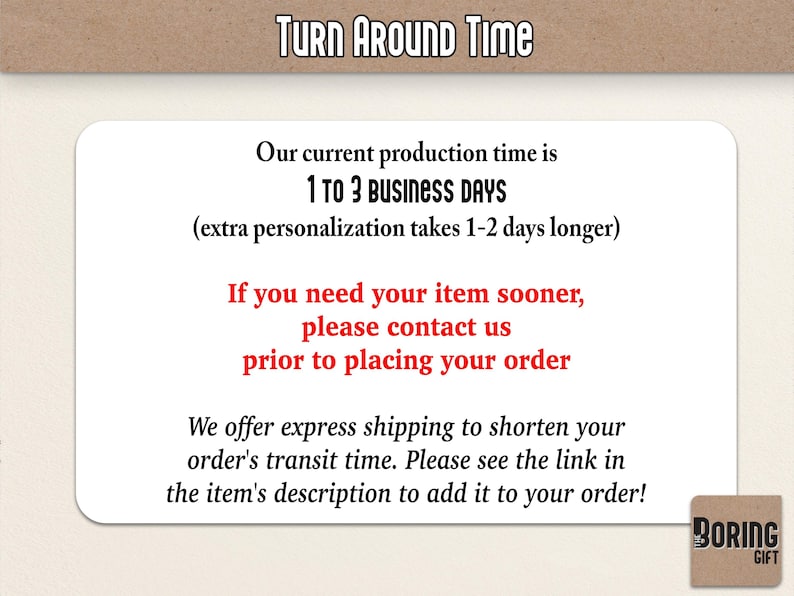 May include: A white rectangular sign with rounded corners, set against a light brown background. The text "TURN AROUND TIME" is at the top. The sign states production time is 1 to 3 business days, with extra time for personalization.