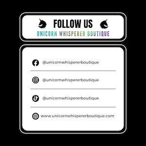 May include: A white rectangular social media sign with black borders featuring the text FOLLOW US and UNICORN WHISPERER BOUTIQUE. It lists social media handles for Facebook, Instagram, TikTok, and a website, all labelled @unicornwhispererboutique.