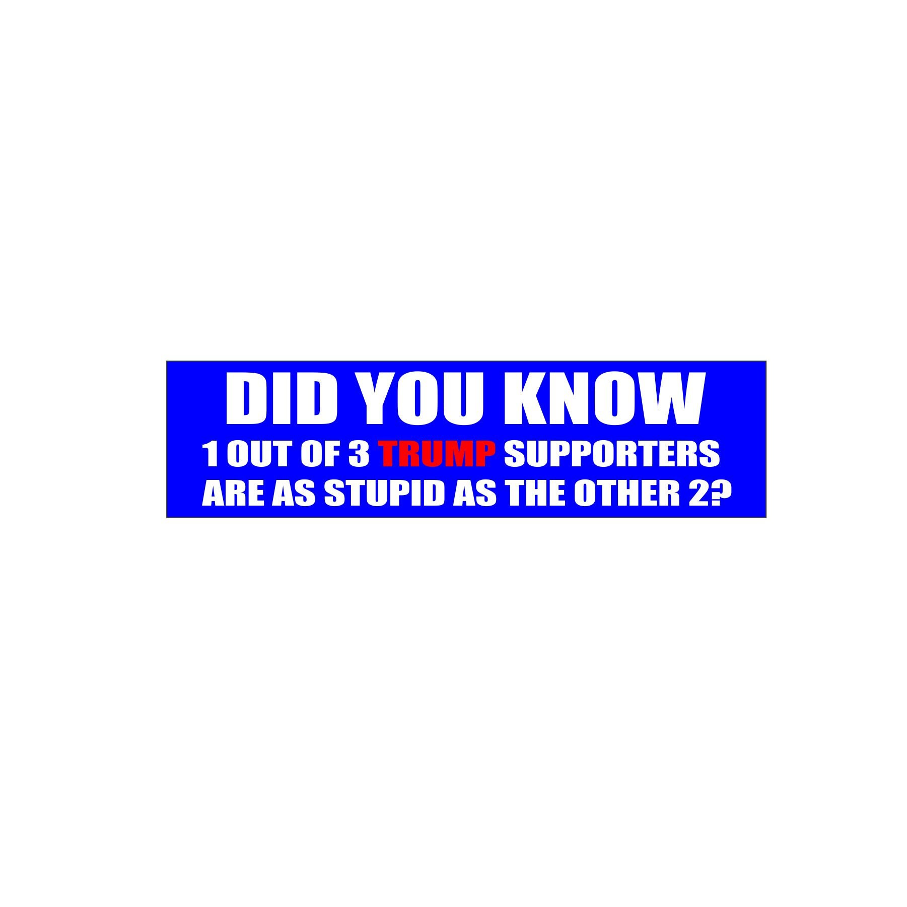 Did You Know 1 Out Of 3 Trump Supporters Are As Stupid As The Etsy