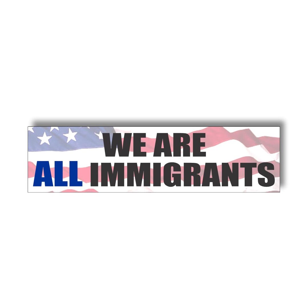 We Are All Immigrants Bumper Sticker • Pro Immigration Decal • Equality ...