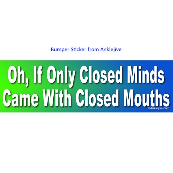 Oh, If Only Closed Minds Came With Closed Mouths - Progressive, Liberal UV-Coated Laptop/Window/Bumper Sticker