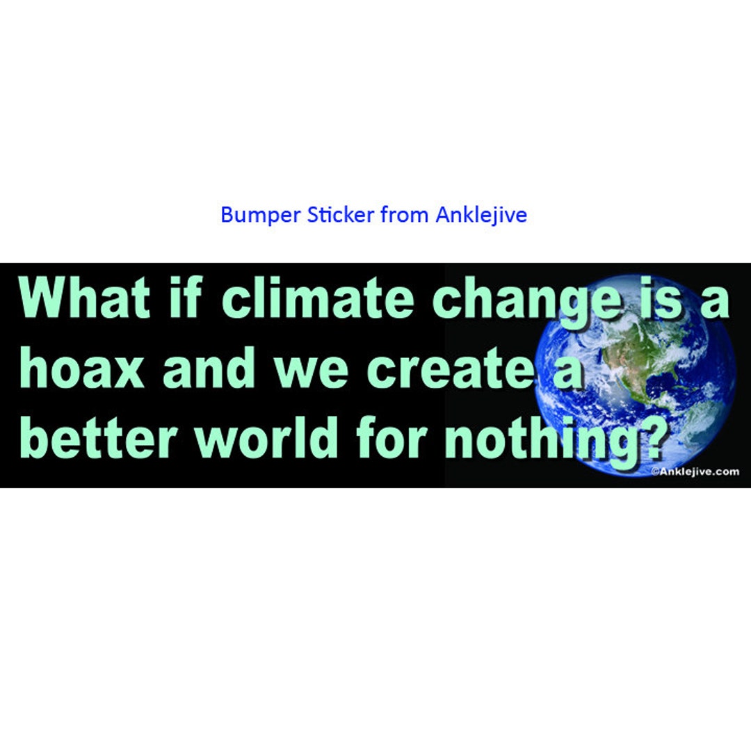 What If Climate Change is A Hoax and We Create A Better World for ...