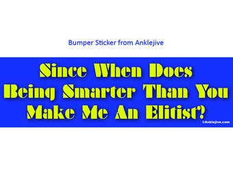 Since When Does Being Smarter Than You Make Me An Elitist? - Progressive, Liberal UV-Coated Laptop/Window/Bumper Sticker