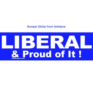 May include: Blue bumper sticker with white text that reads "LIBERAL & Proud of It!"  ©Anklejive.com